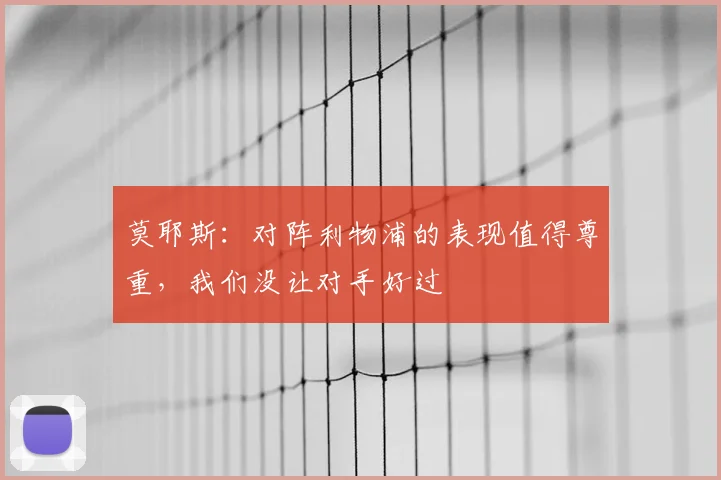 莫耶斯：对阵利物浦的表现值得尊重，我们没让对手好过