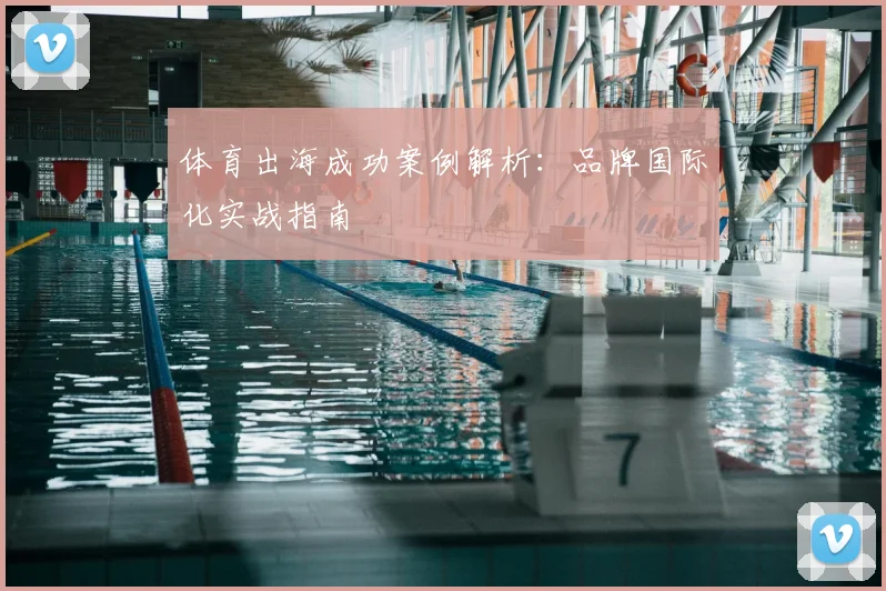 体育出海成功案例解析：品牌国际化实战指南