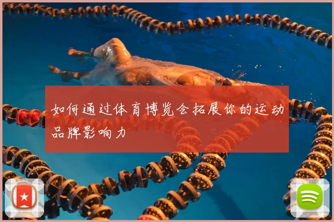 如何通过体育博览会拓展你的运动品牌影响力